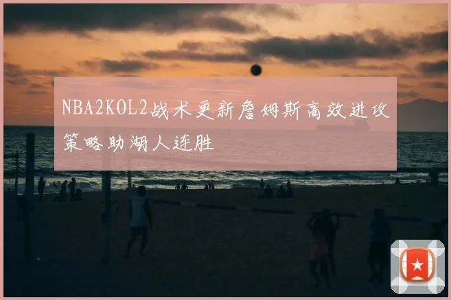 NBA2KOL2战术更新詹姆斯高效进攻策略助湖人连胜