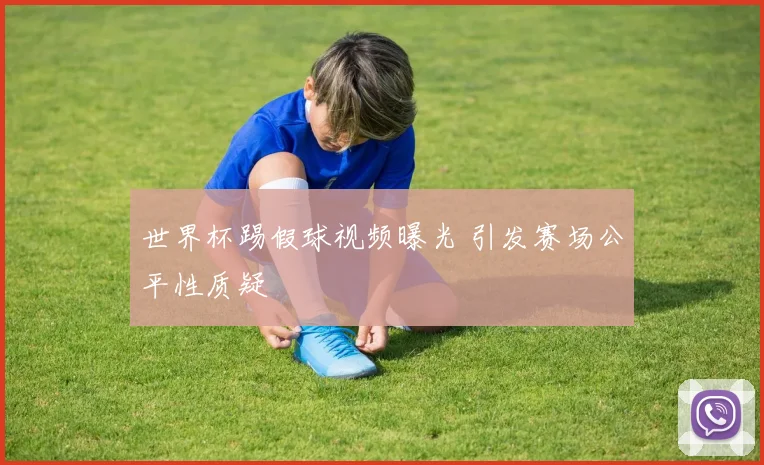 世界杯踢假球视频曝光 引发赛场公平性质疑