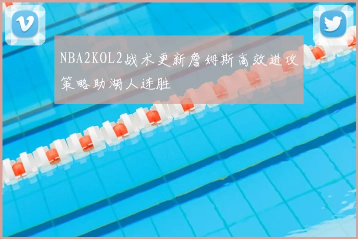 NBA2KOL2战术更新詹姆斯高效进攻策略助湖人连胜