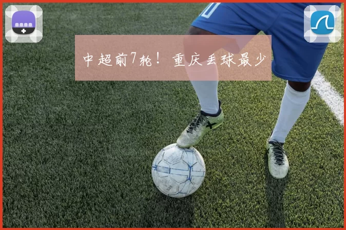 中超前7轮！重庆丢球最少