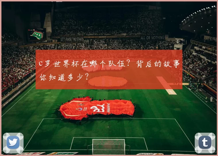 c罗世界杯在哪个队伍？背后的故事你知道多少？