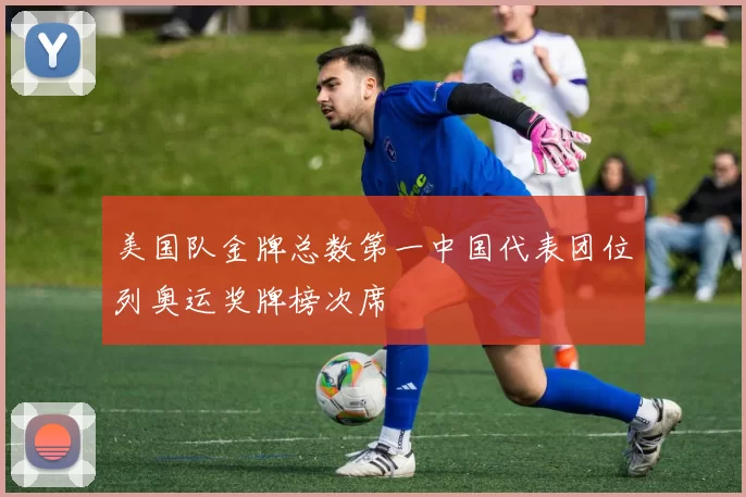 美国队金牌总数第一中国代表团位列奥运奖牌榜次席