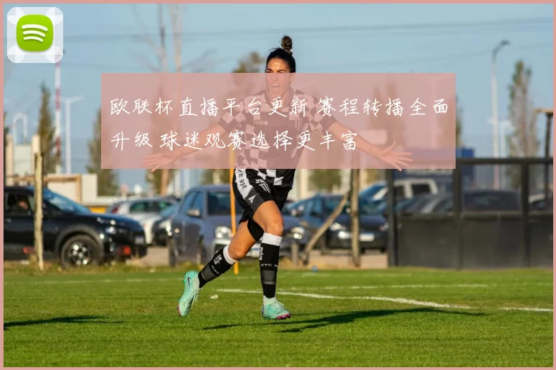 欧联杯直播平台更新 赛程转播全面升级 球迷观赛选择更丰富