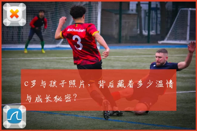 c罗与孩子照片，背后藏着多少温情与成长秘密？